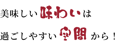 美味しい味わいは過ごしやすい空間から！